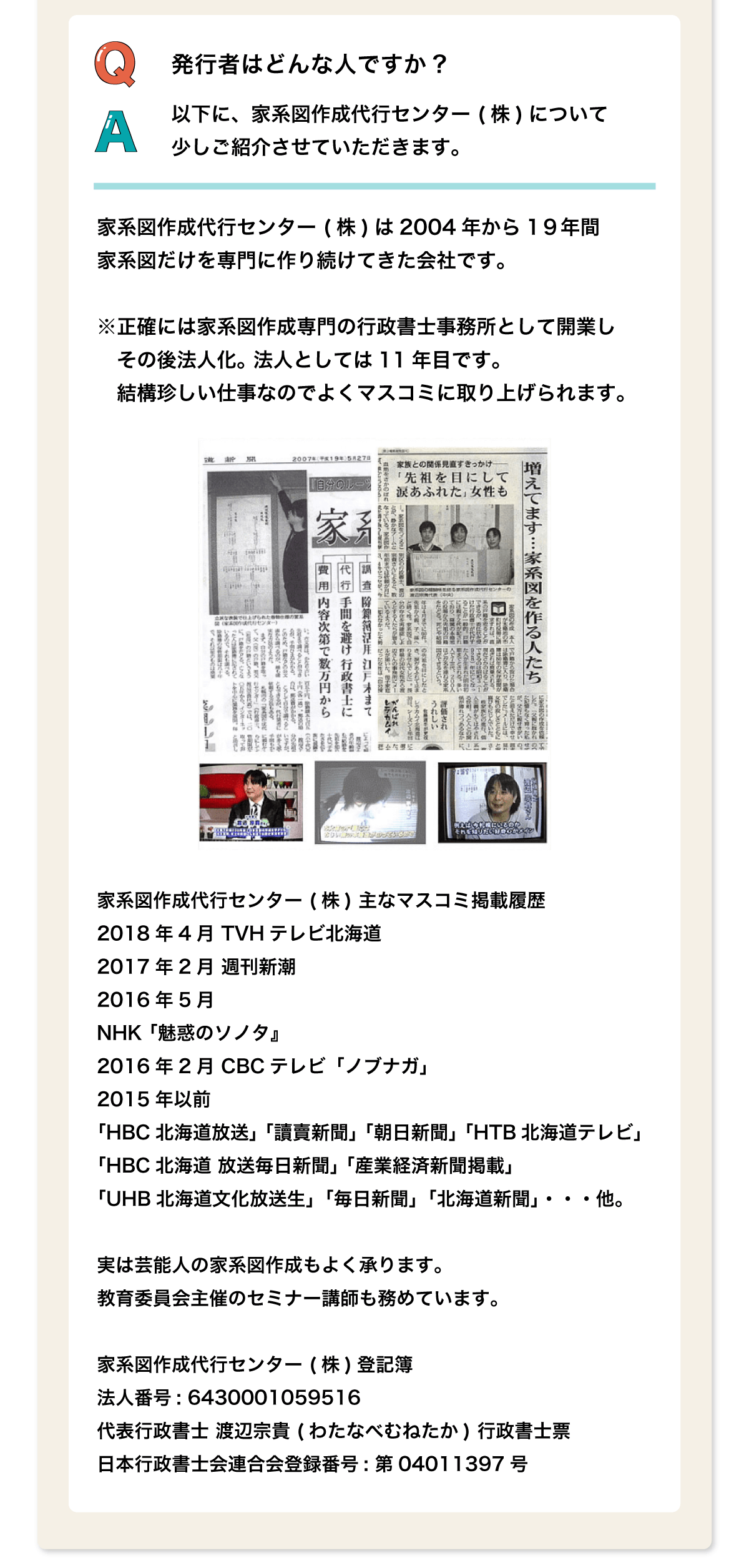 家系図作成代行センター (株)は2004年から1９年間家系図だけを専門に作り続けてきた会社です。※正確には家系図作成専門の行政書士事務所として開業しその後法人化。 法人としては11年目です。結構珍しい仕事なのでよくマスコミに取り上げられます。以下に、家系図作成代行センター (株)について少しご紹介させていただきます。発行者はどんな人ですか?