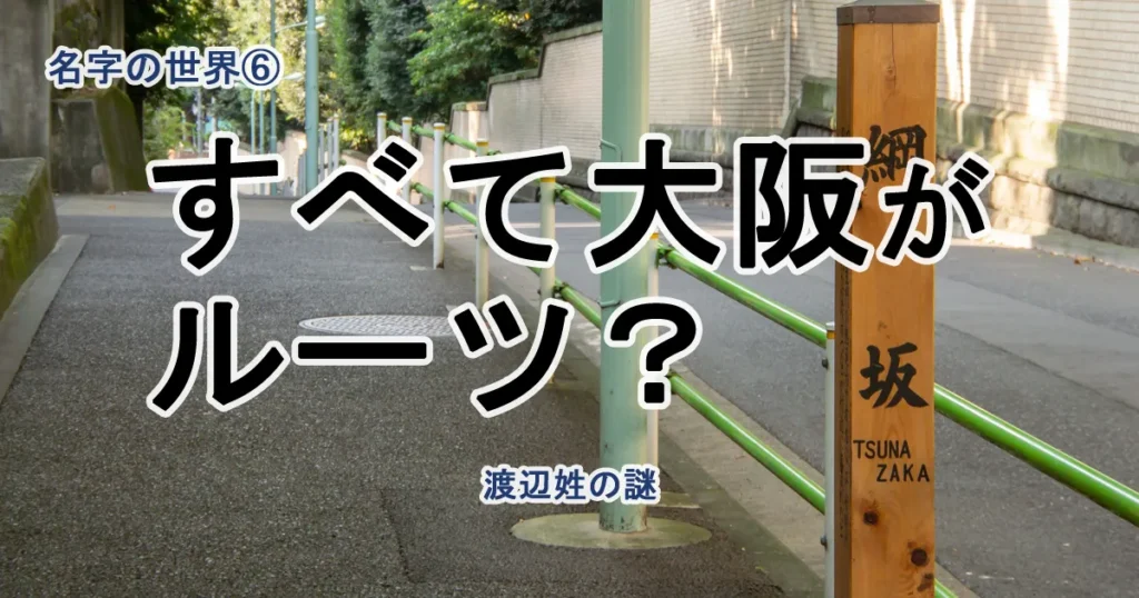 【第6回】すべての「わたなべ」は大阪がルーツ？